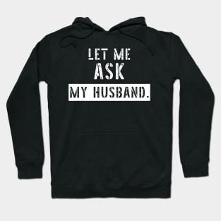 Let Me Ask My Husband Funny Sarcastic Hoodie